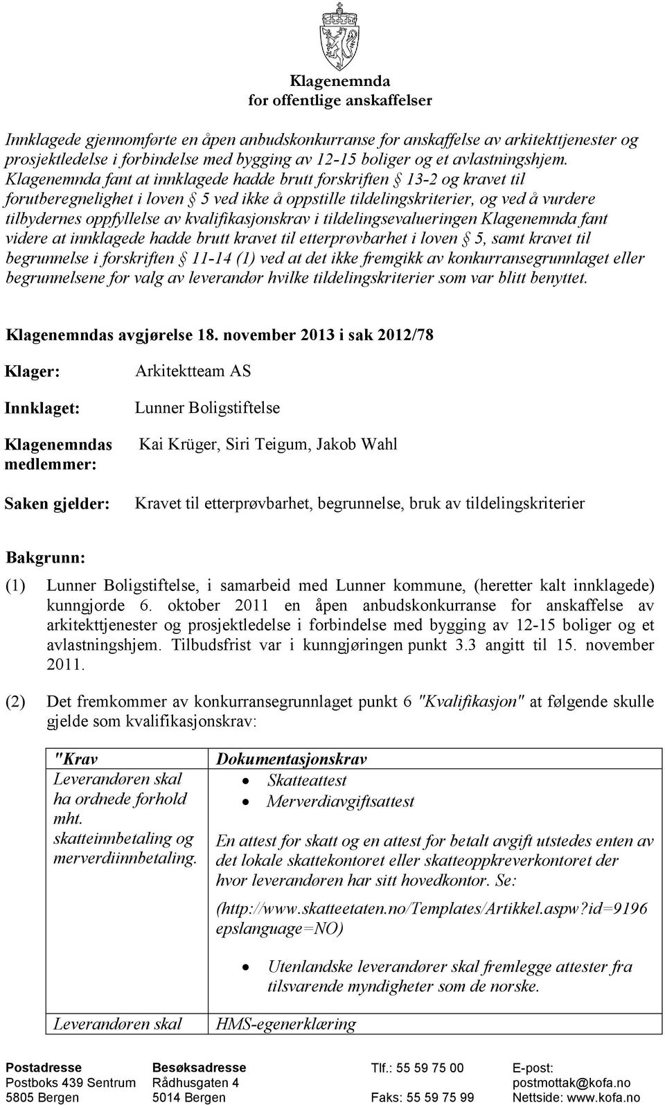 Klagenemnda fant at innklagede hadde brutt forskriften 13-2 og kravet til forutberegnelighet i loven 5 ved ikke å oppstille tildelingskriterier, og ved å vurdere tilbydernes oppfyllelse av