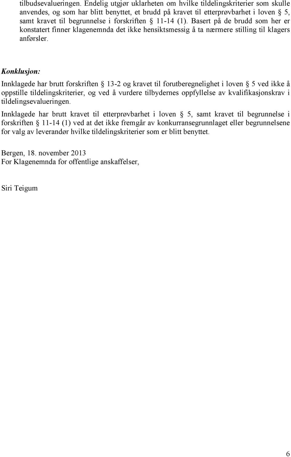 11-14 (1). Basert på de brudd som her er konstatert finner klagenemnda det ikke hensiktsmessig å ta nærmere stilling til klagers anførsler.