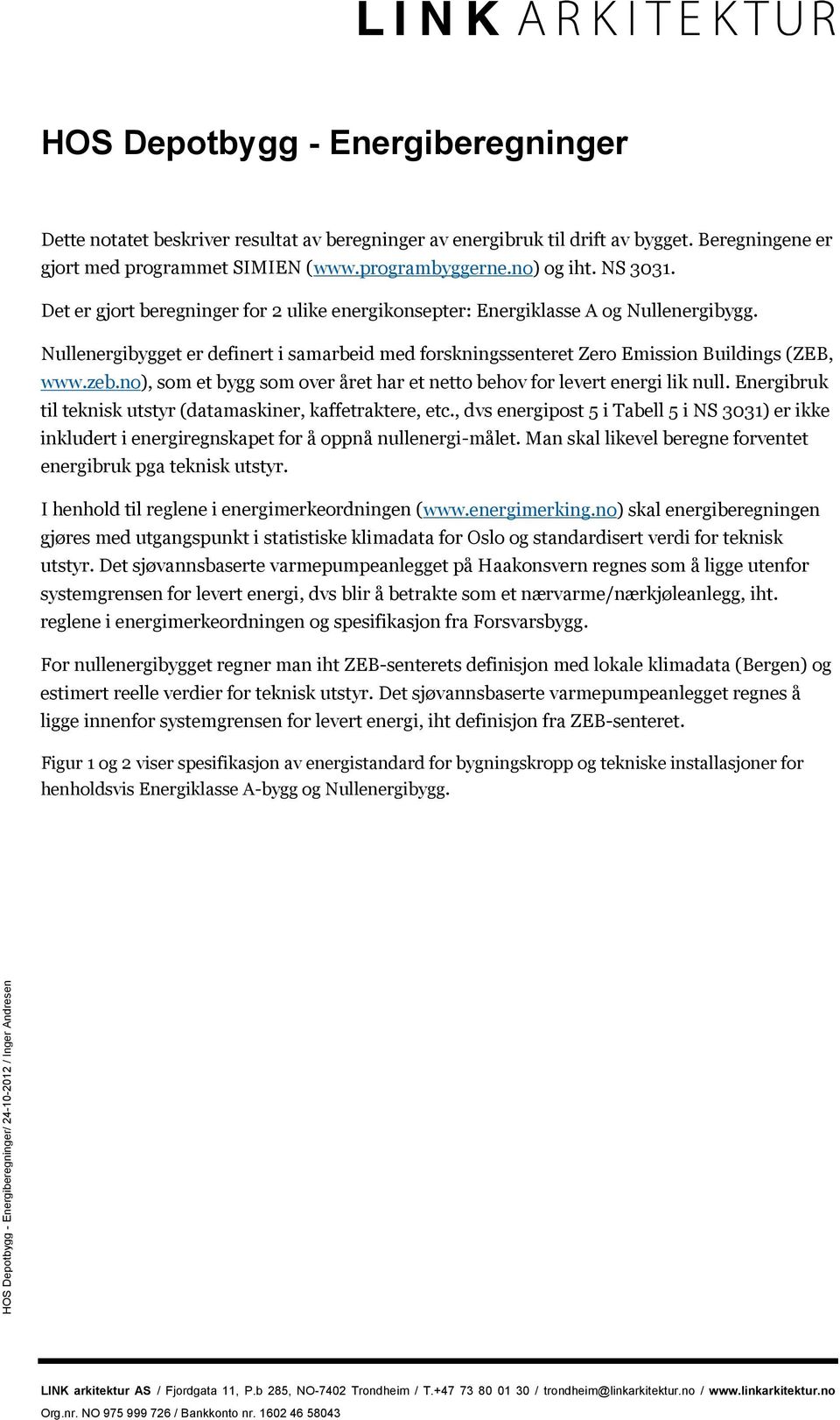 no), som et bygg som over året har et netto behov for levert energi lik null. Energibruk til teknisk utstyr (datamaskiner, kaffetraktere, etc.