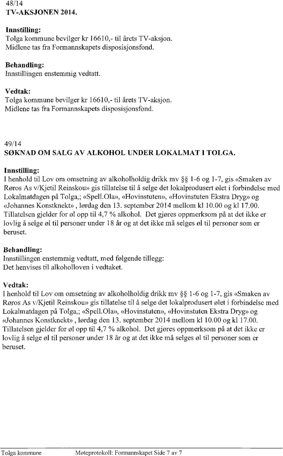 I henhold til Lov om omsetning av alkoholholdig drikk mv 1-6 og 1-7, gis «Smaken av Røros As v/kjetil Reinskou» gis tillatelse til å selge det lokalprodusert ølet i forbindelse med Lokalmatdagen på
