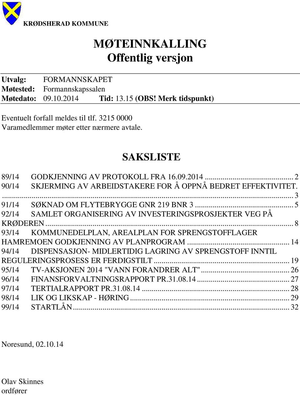 ... 3 91/14 SØKNAD OM FLYTEBRYGGE GNR 219 BNR 3... 5 92/14 SAMLET ORGANISERING AV INVESTERINGSPROSJEKTER VEG PÅ KRØDEREN.