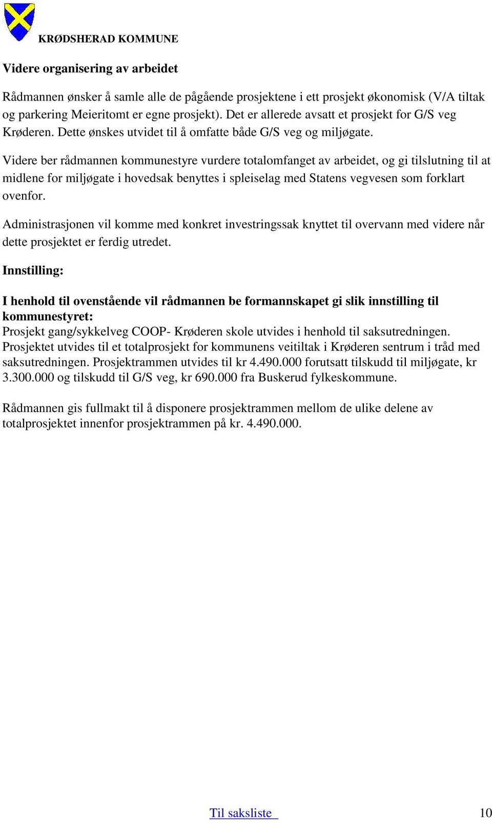 Videre ber rådmannen kommunestyre vurdere totalomfanget av arbeidet, og gi tilslutning til at midlene for miljøgate i hovedsak benyttes i spleiselag med Statens vegvesen som forklart ovenfor.