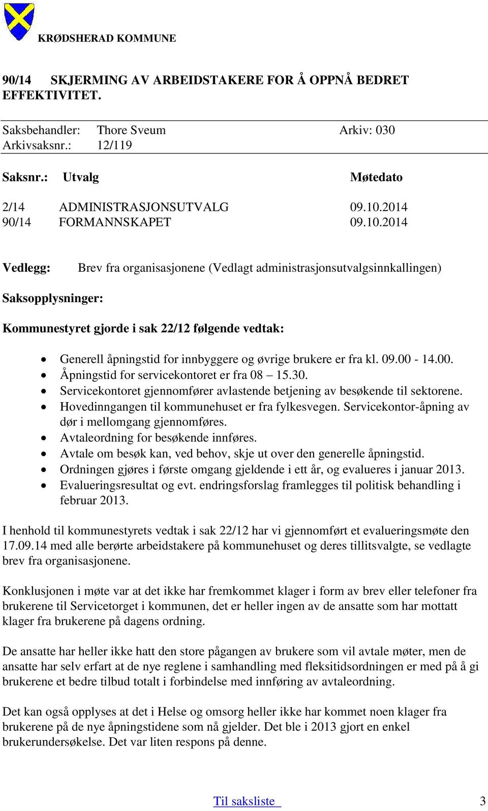 2014 Vedlegg: Brev fra organisasjonene (Vedlagt administrasjonsutvalgsinnkallingen) Saksopplysninger: Kommunestyret gjorde i sak 22/12 følgende vedtak: Generell åpningstid for innbyggere og øvrige