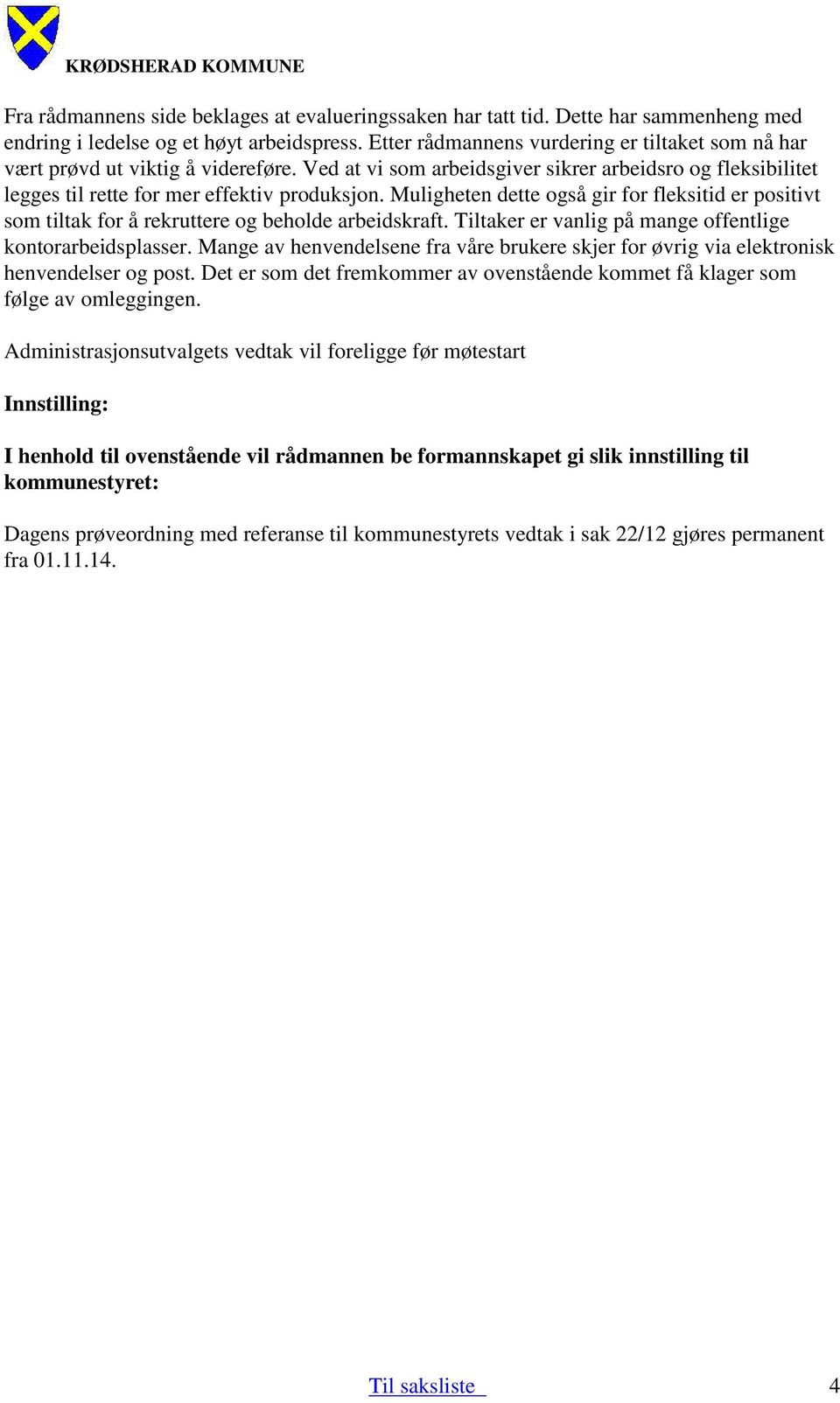 Muligheten dette også gir for fleksitid er positivt som tiltak for å rekruttere og beholde arbeidskraft. Tiltaker er vanlig på mange offentlige kontorarbeidsplasser.