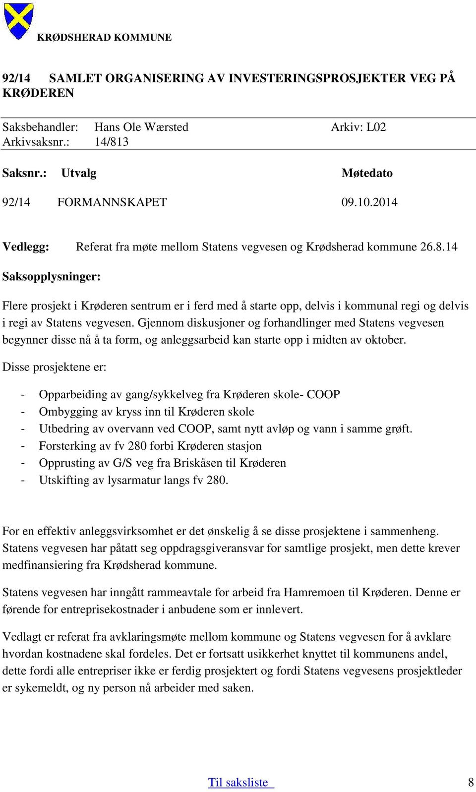 14 Saksopplysninger: Flere prosjekt i Krøderen sentrum er i ferd med å starte opp, delvis i kommunal regi og delvis i regi av Statens vegvesen.