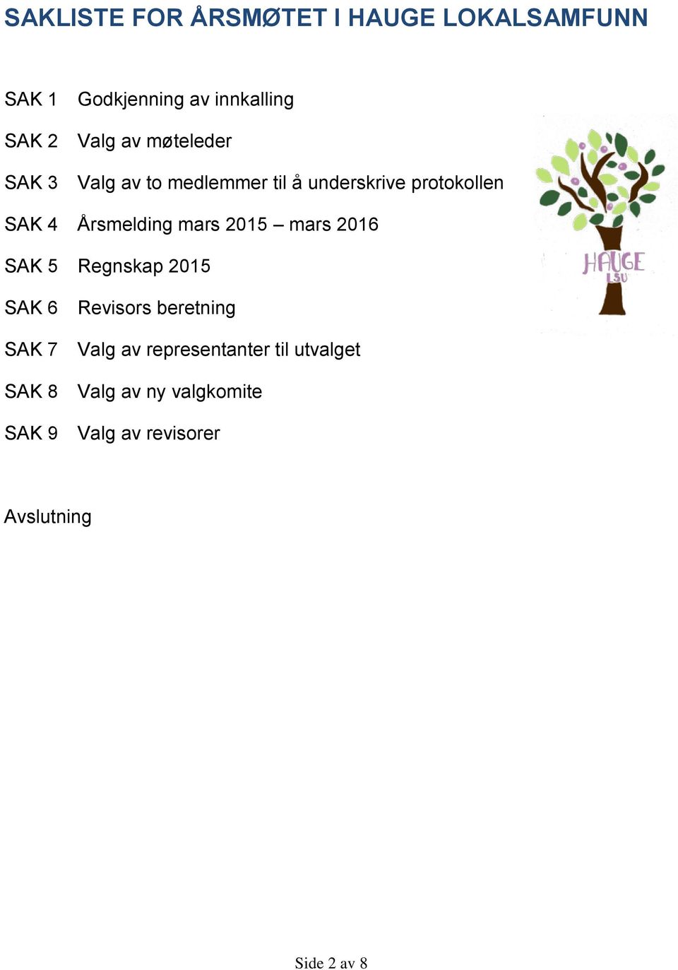 2015 mars 2016 SAK 5 Regnskap 2015 SAK 6 Revisors beretning SAK 7 Valg av representanter