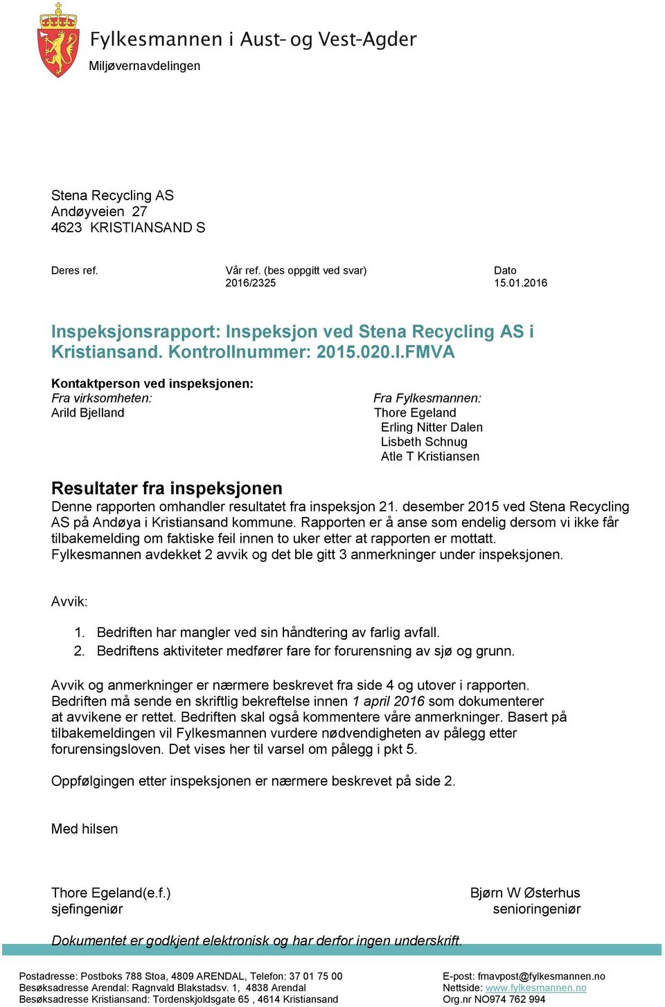 FMVA Kontaktperson ved inspeksjonen: Fra virksomheten: Arild Bjelland Fra Fylkesmannen: Thore Egeland Erling Nitter Dalen Lisbeth Schnug Atle T Kristiansen Resultater fra inspeksjonen Denne rapporten