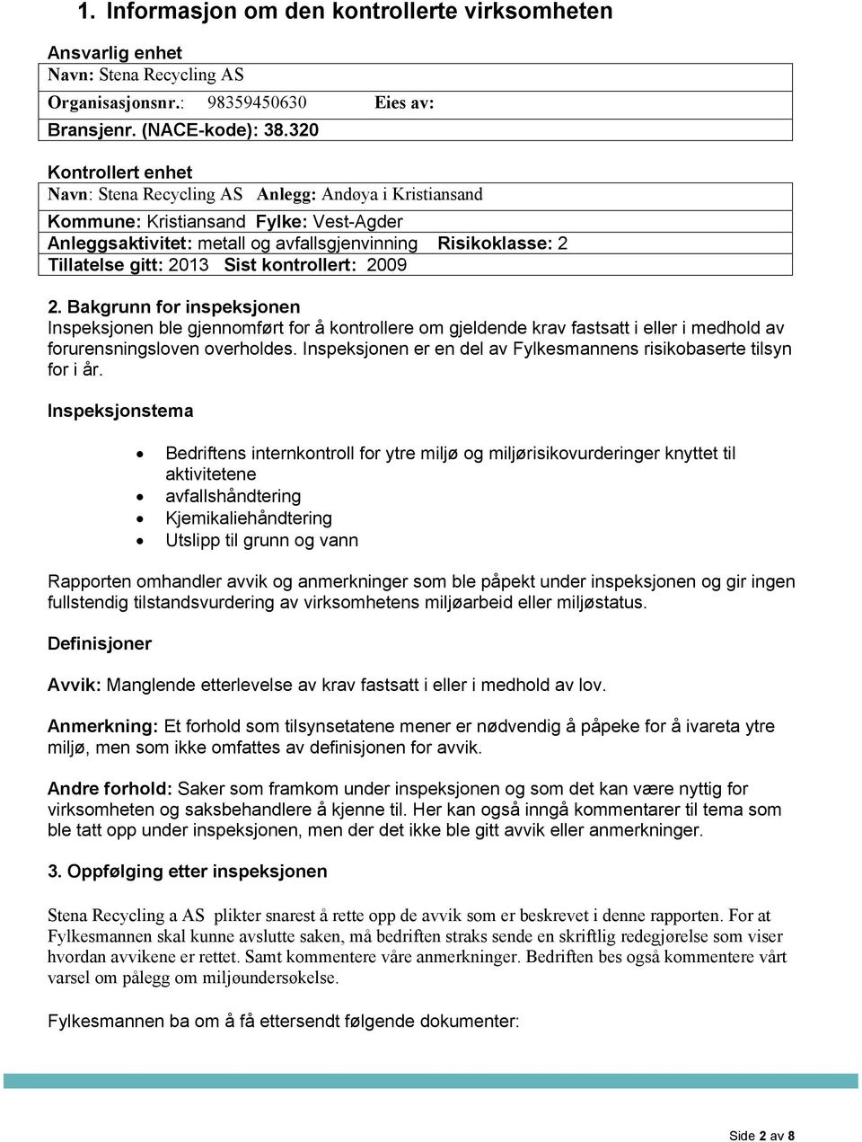 2013 Sist kontrollert: 2009 2. Bakgrunn for inspeksjonen Inspeksjonen ble gjennomført for å kontrollere om gjeldende krav fastsatt i eller i medhold av forurensningsloven overholdes.