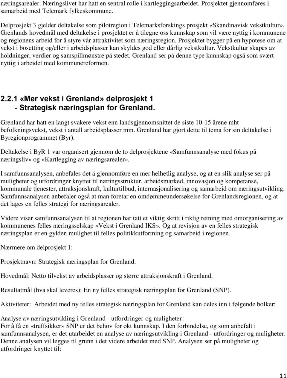 Grenlands hovedmål med deltakelse i prosjektet er å tilegne oss kunnskap som vil være nyttig i kommunene og regionens arbeid for å styre vår attraktivitet som næringsregion.