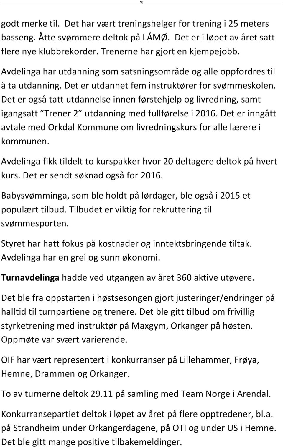 Det er også tatt utdannelse innen førstehjelp og livredning, samt igangsatt Trener 2 utdanning med fullførelse i 2016.