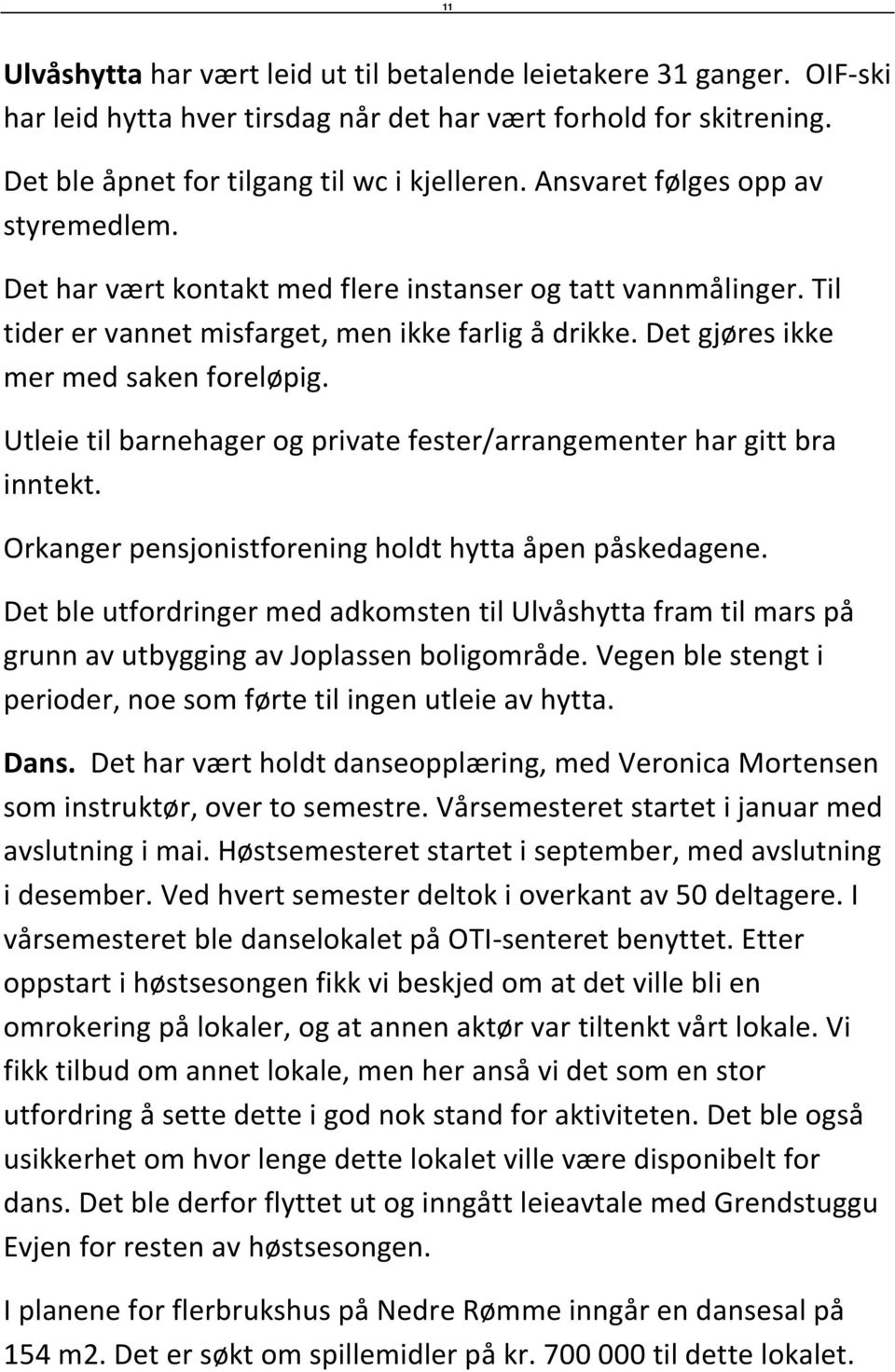 Utleie til barnehager og private fester/arrangementer har gitt bra inntekt. Orkanger pensjonistforening holdt hytta åpen påskedagene.