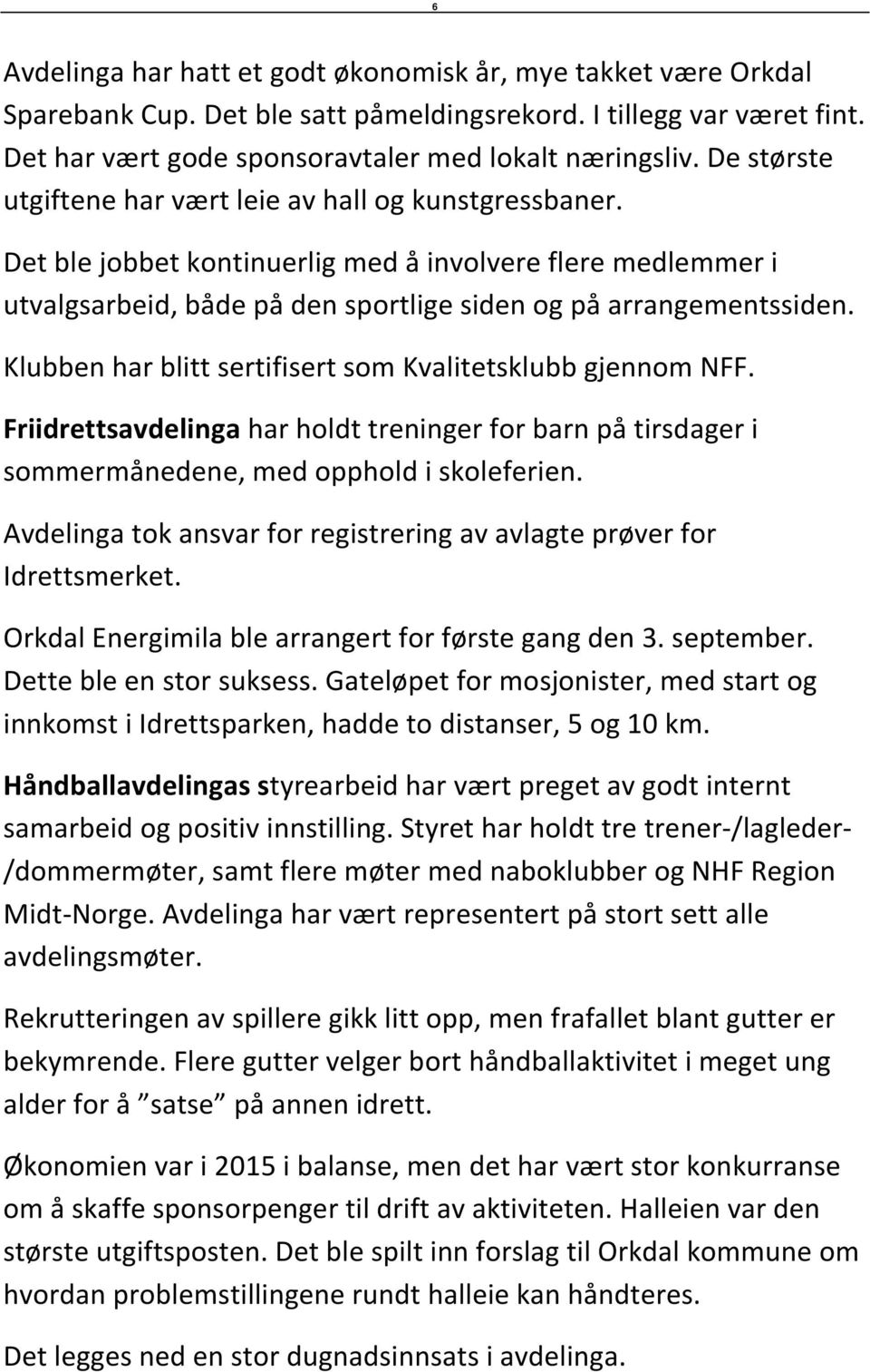 Klubben har blitt sertifisert som Kvalitetsklubb gjennom NFF. Friidrettsavdelinga har holdt treninger for barn på tirsdager i sommermånedene, med opphold i skoleferien.