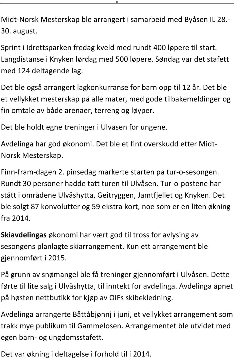 Det ble et vellykket mesterskap på alle måter, med gode tilbakemeldinger og fin omtale av både arenaer, terreng og løyper. Det ble holdt egne treninger i Ulvåsen for ungene. Avdelinga har god økonomi.