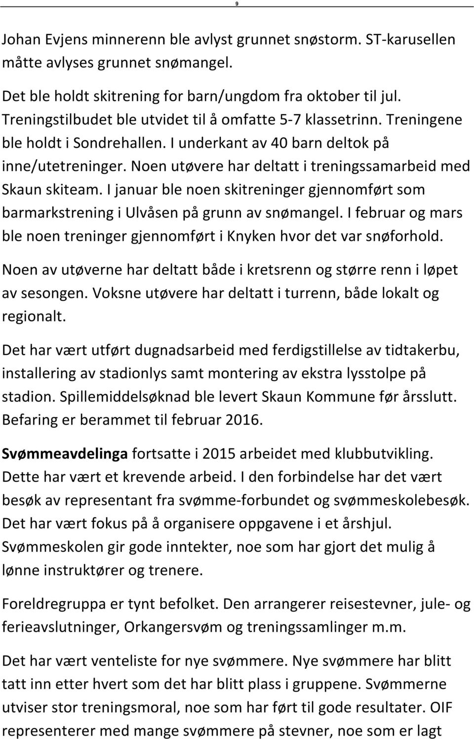 Noen utøvere har deltatt i treningssamarbeid med Skaun skiteam. I januar ble noen skitreninger gjennomført som barmarkstrening i Ulvåsen på grunn av snømangel.