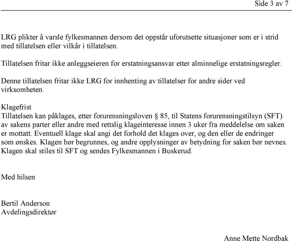 Klagefrist Tillatelsen kan påklages, etter forurensningsloven 85, til Statens forurensningstilsyn (SFT) av sakens parter eller andre med rettslig klageinteresse innen 3 uker fra meddelelse om saken