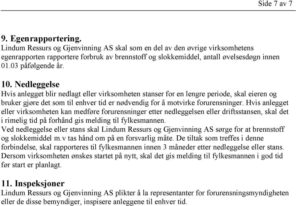 Nedleggelse Hvis anlegget blir nedlagt eller virksomheten stanser for en lengre periode, skal eieren og bruker gjøre det som til enhver tid er nødvendig for å motvirke forurensninger.