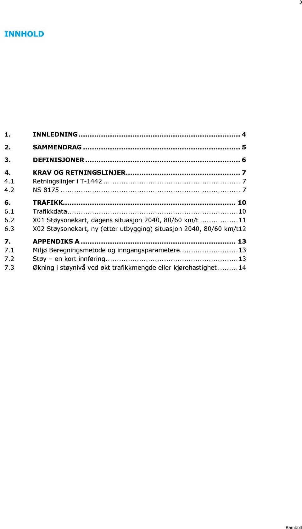 .. 11 6.3 X02 Støysonekart, ny (etter utbygging) situasjon 2040, 80/60 km/t12 7. APPEN DIKS A... 13 7.