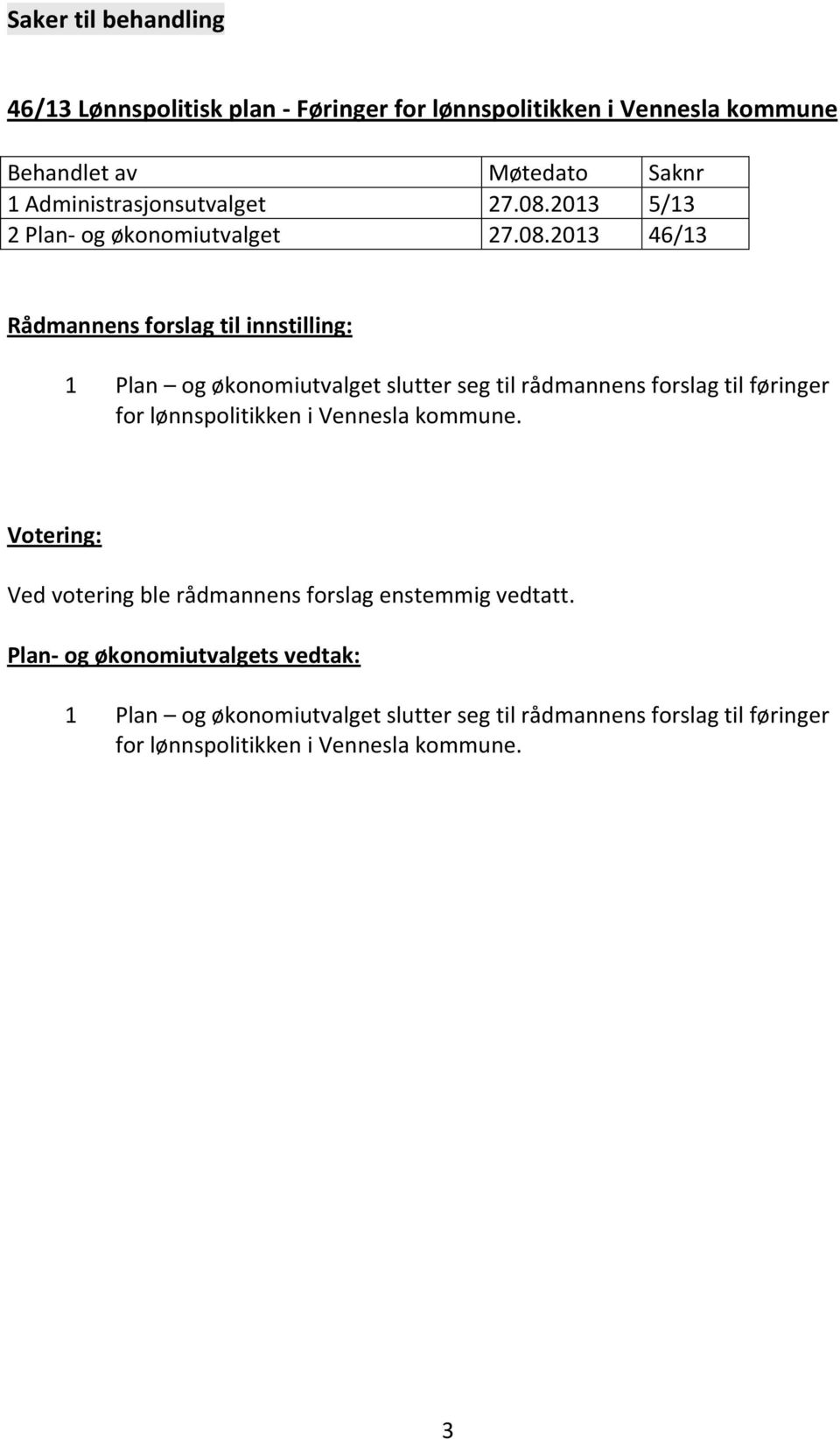 føringer for lønnspolitikken i Vennesla kommune. Ved votering ble rådmannens forslag enstemmig vedtatt.