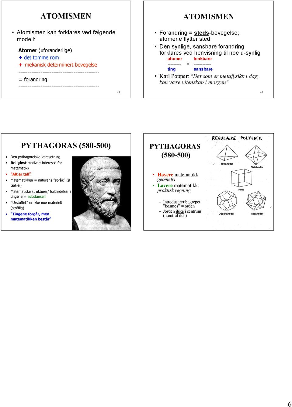 = ------------ ting sansbare Karl Popper: "Det som er metafysikk i dag, kan være vitenskap i morgen" 32 PYTHAGORAS (580-500) Den pythagoreiske læresetning Religiøst motivert interesse for matematikk