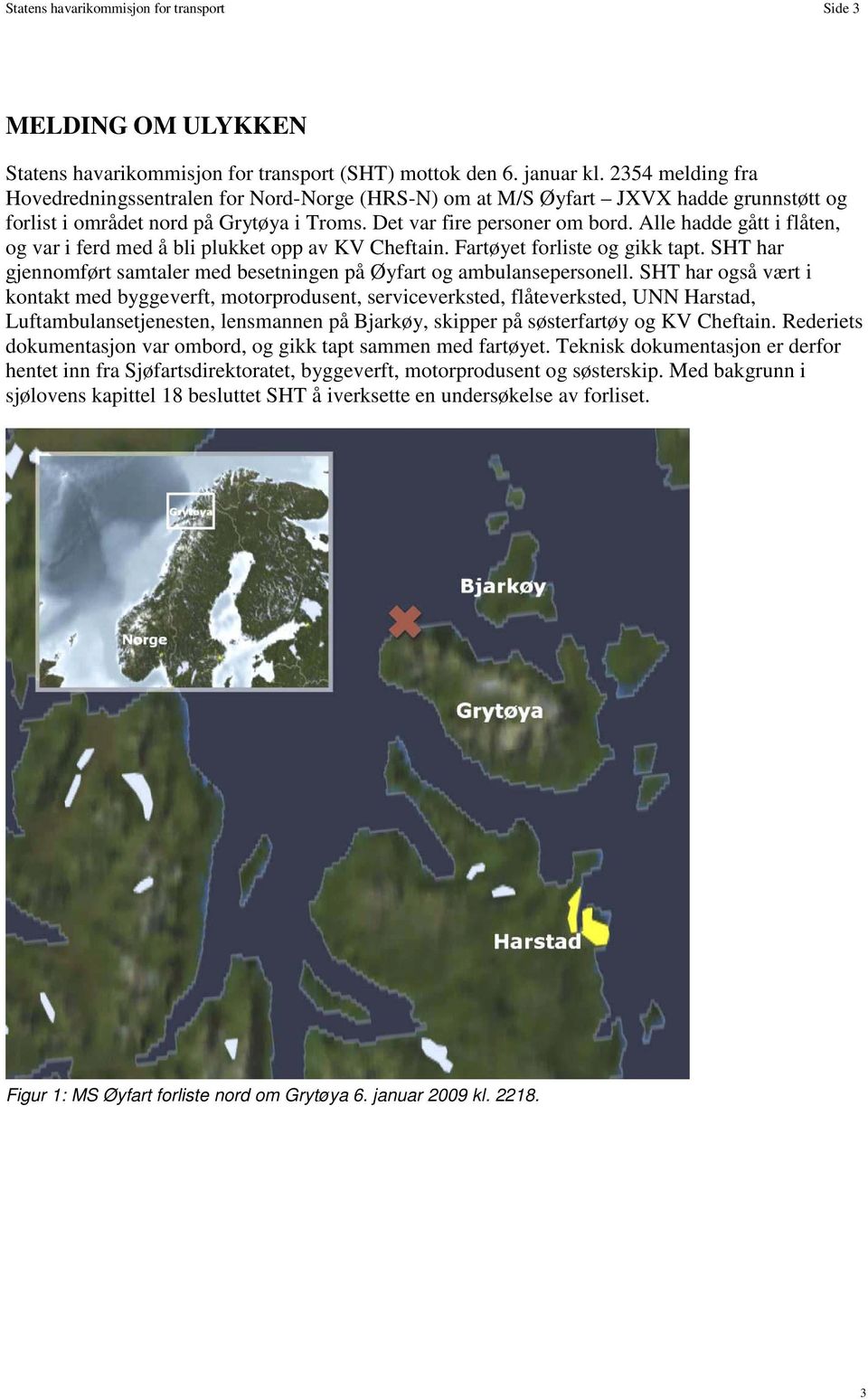 Alle hadde gått i flåten, og var i ferd med å bli plukket opp av KV Cheftain. Fartøyet forliste og gikk tapt. SHT har gjennomført samtaler med besetningen på Øyfart og ambulansepersonell.