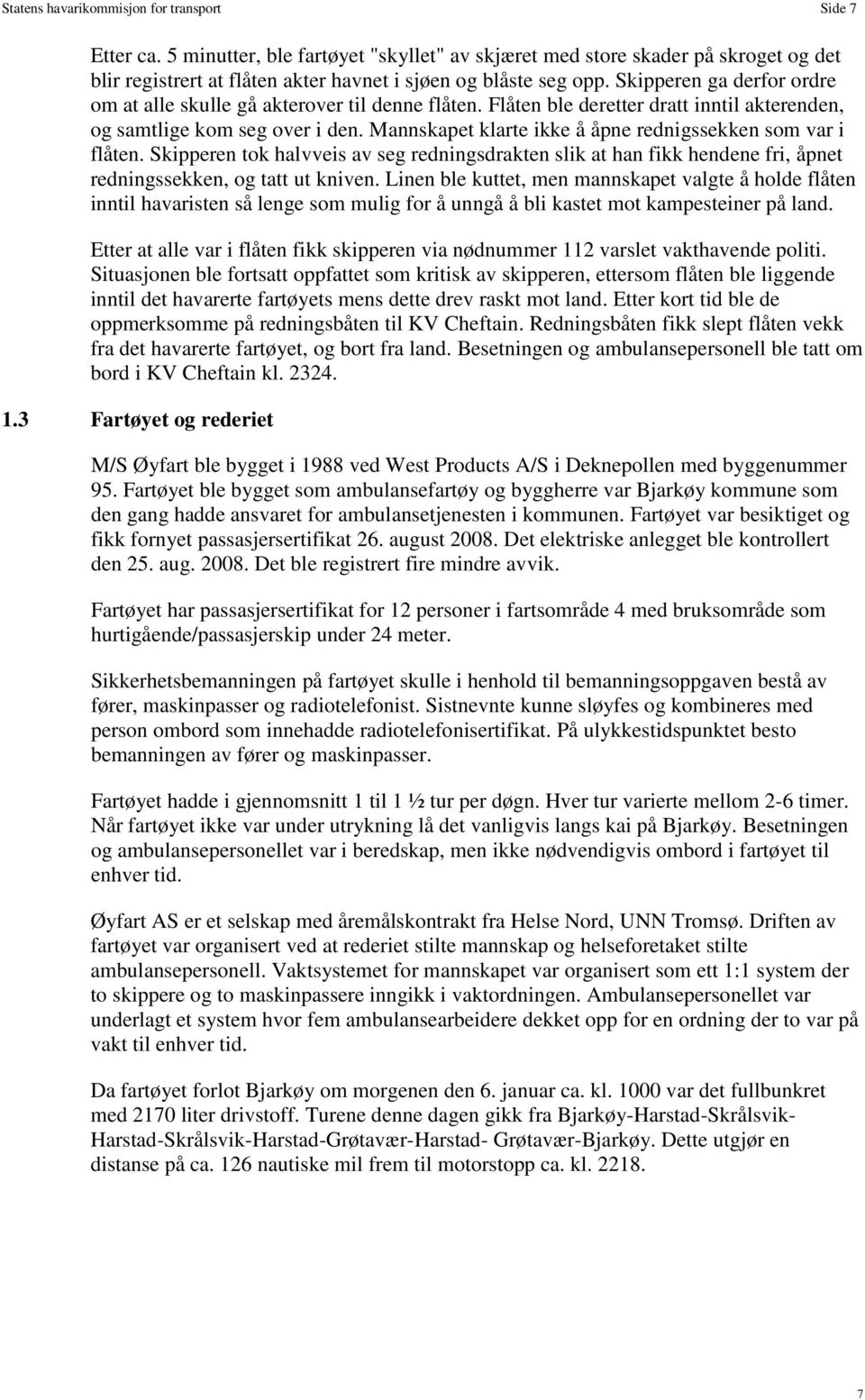 Skipperen ga derfor ordre om at alle skulle gå akterover til denne flåten. Flåten ble deretter dratt inntil akterenden, og samtlige kom seg over i den.