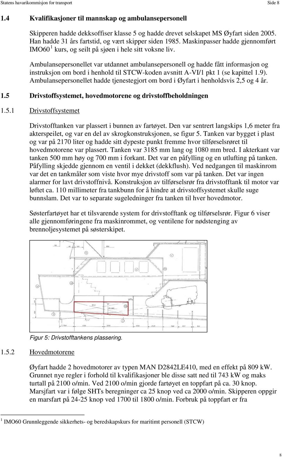 Ambulansepersonellet var utdannet ambulansepersonell og hadde fått informasjon og instruksjon om bord i henhold til STCW-koden avsnitt A-VI/1 pkt 1 (se kapittel 1.9).