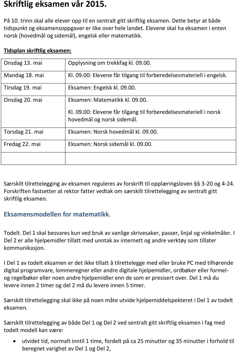 00. Mandag 18. mai Kl. 09.00: Elevene får tilgang til forberedelsesmateriell i engelsk. Tirsdag 19. mai Eksamen: Engelsk kl. 09.00. Onsdag 20. mai Eksamen: Matematikk kl. 09.00. Kl. 09.00: Elevene får tilgang til forberedelsesmateriell i norsk hovedmål og norsk sidemål.