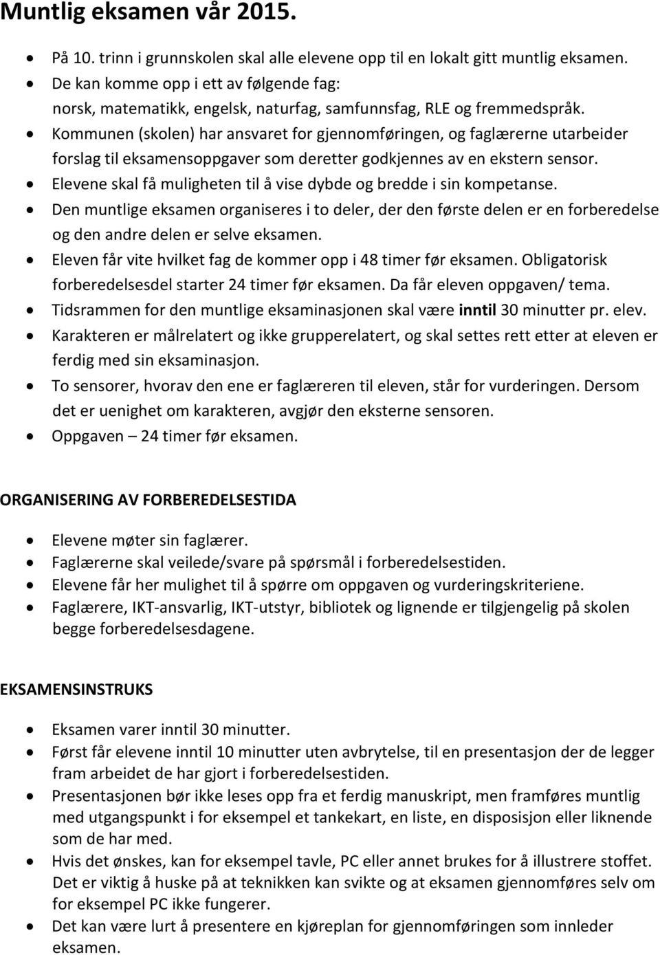 Kommunen (skolen) har ansvaret for gjennomføringen, og faglærerne utarbeider forslag til eksamensoppgaver som deretter godkjennes av en ekstern sensor.