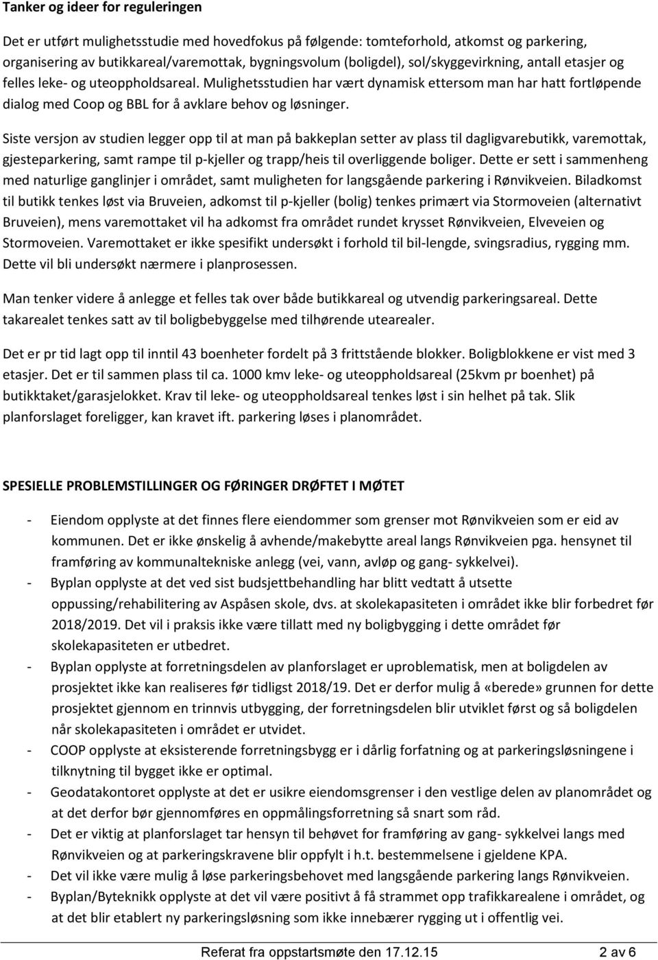 Siste versjon av studien legger opp til at man på bakkeplan setter av plass til dagligvarebutikk, varemottak, gjesteparkering, samt rampe til p-kjeller og trapp/heis til overliggende boliger.