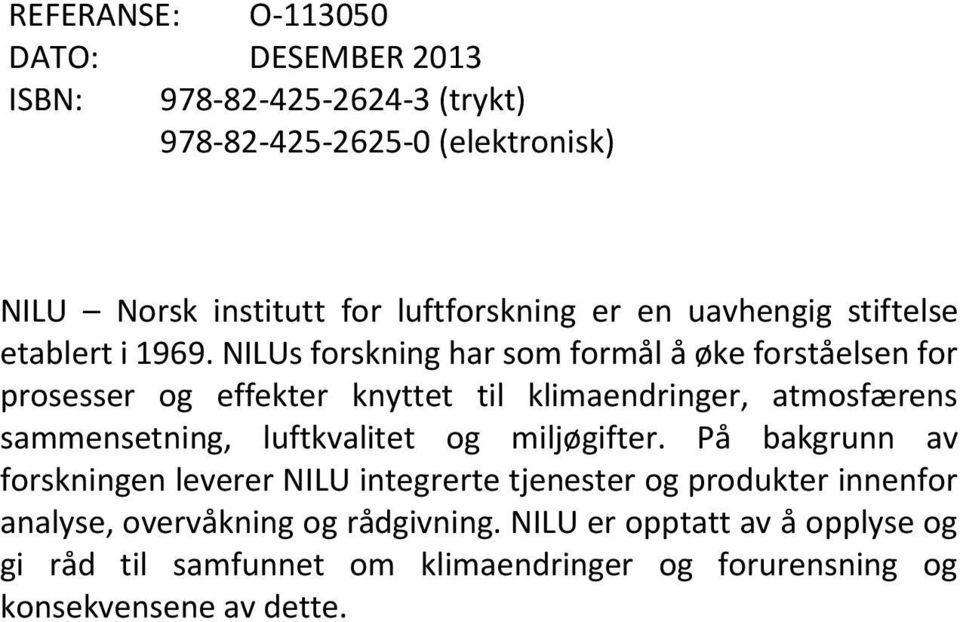 NILUs forskning har som formål å øke forståelsen for prosesser og effekter knyttet til klimaendringer, atmosfærens sammensetning, luftkvalitet