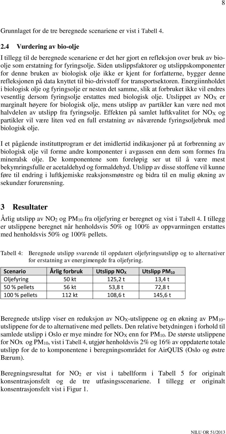 Siden utslippsfaktorer og utslippskomponenter for denne bruken av biologisk olje ikke er kjent for forfatterne, bygger denne refleksjonen på data knyttet til bio-drivstoff for transportsektoren.