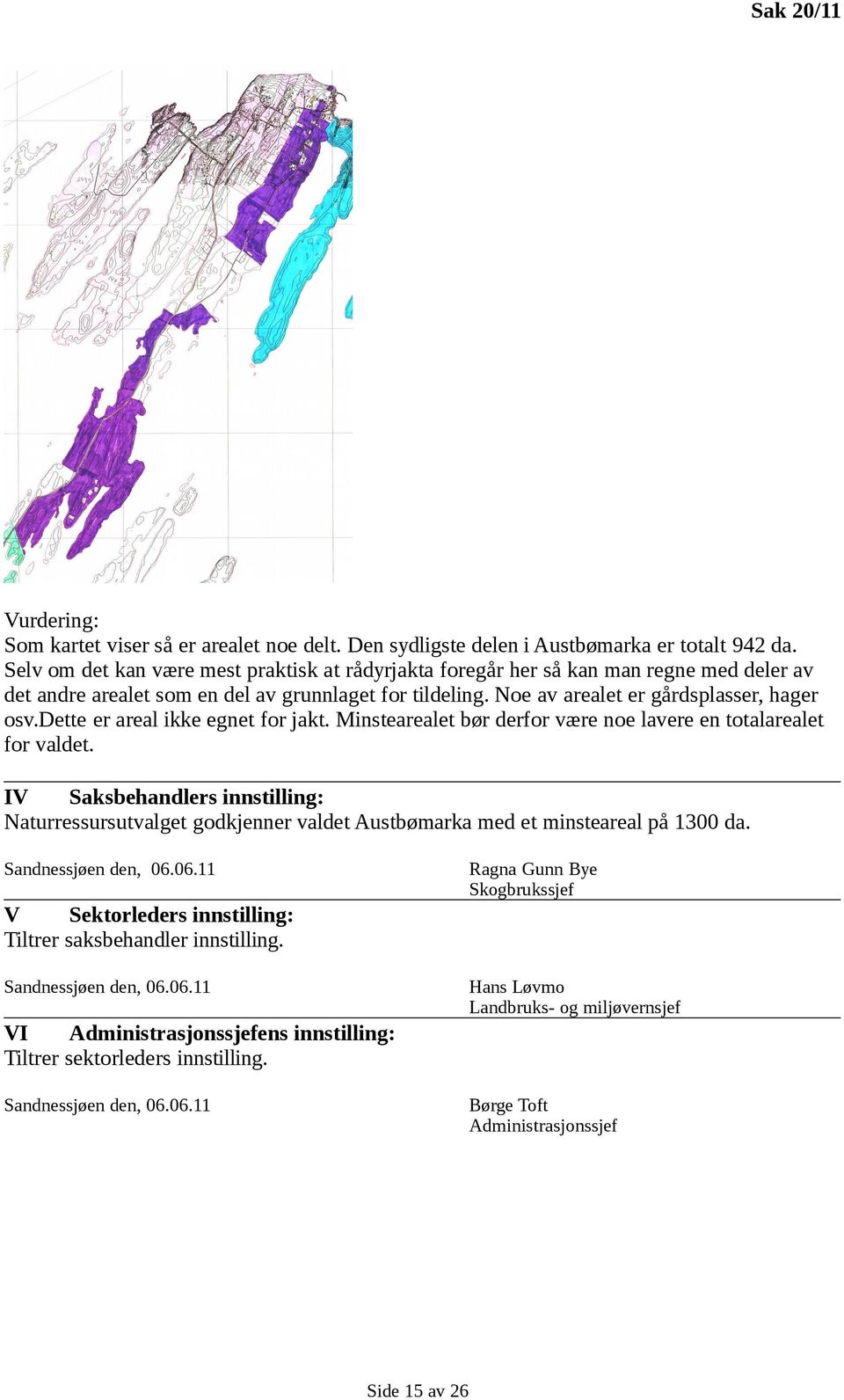 dette er areal ikke egnet for jakt. Minstearealet bør derfor være noe lavere en totalarealet for valdet.