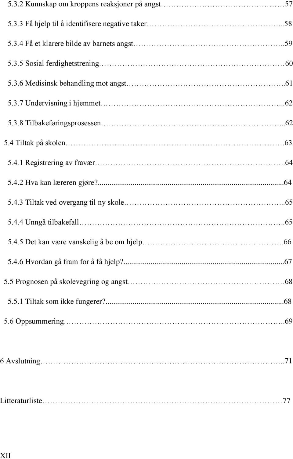 ...64 5.4.3 Tiltak ved overgang til ny skole...65 5.4.4 Unngå tilbakefall..65 5.4.5 Det kan være vanskelig å be om hjelp.66 5.4.6 Hvordan gå fram for å få hjelp?...67 5.