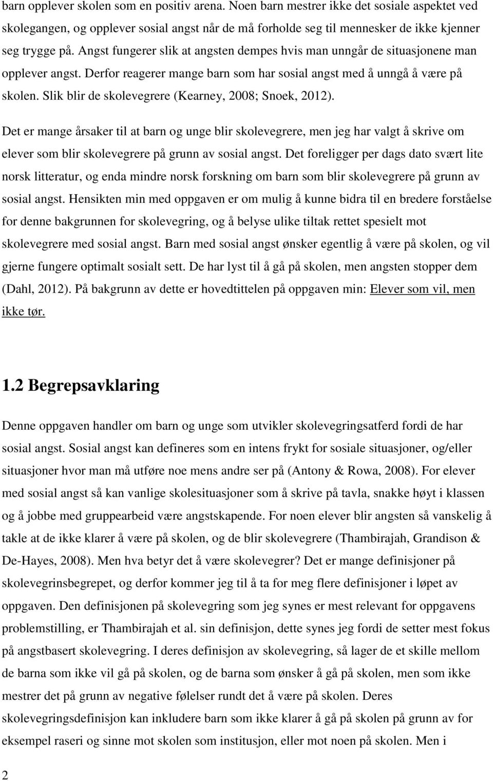 Slik blir de skolevegrere (Kearney, 2008; Snoek, 2012). Det er mange årsaker til at barn og unge blir skolevegrere, men jeg har valgt å skrive om elever som blir skolevegrere på grunn av sosial angst.