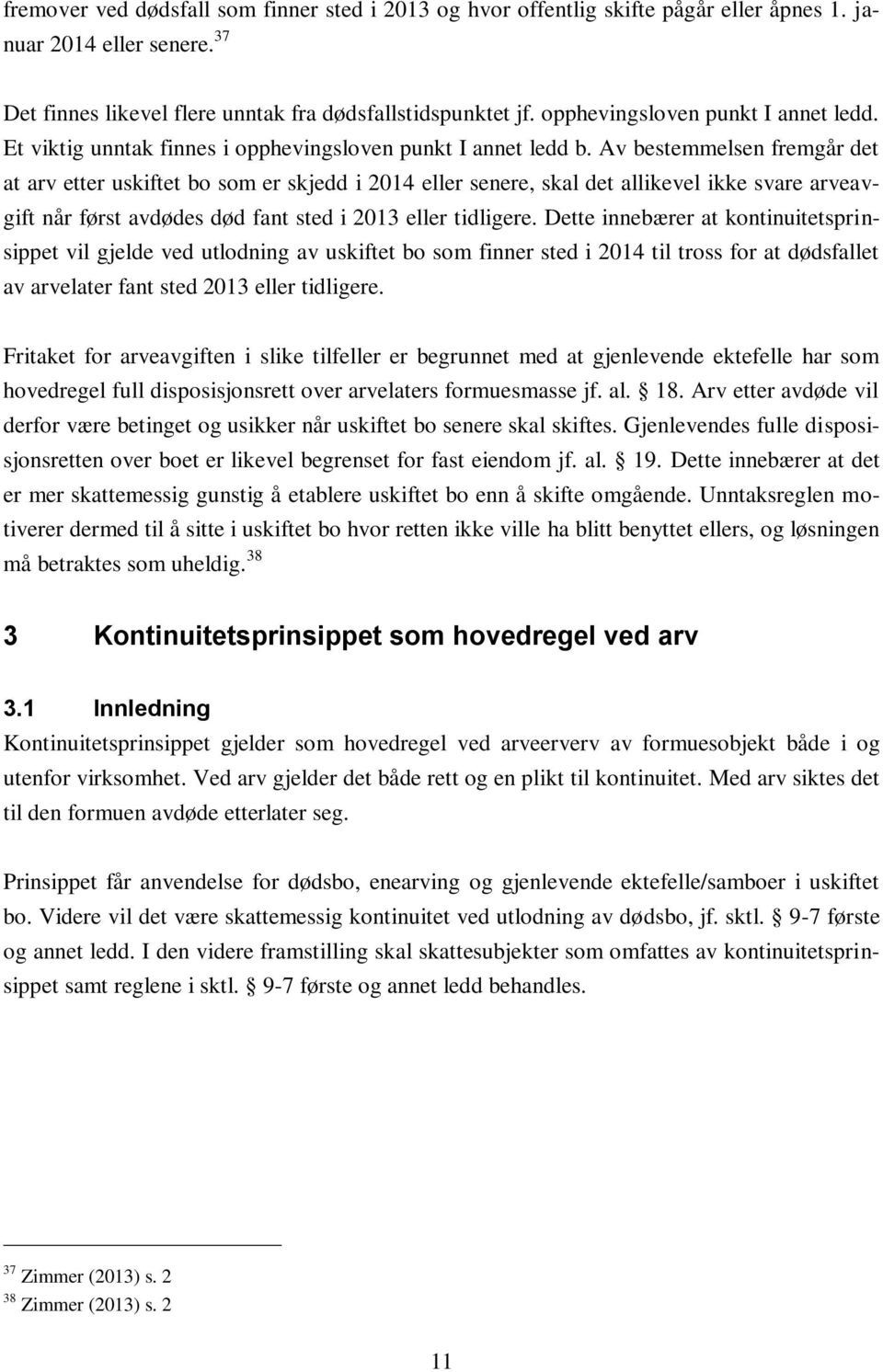 Av bestemmelsen fremgår det at arv etter uskiftet bo som er skjedd i 2014 eller senere, skal det allikevel ikke svare arveavgift når først avdødes død fant sted i 2013 eller tidligere.