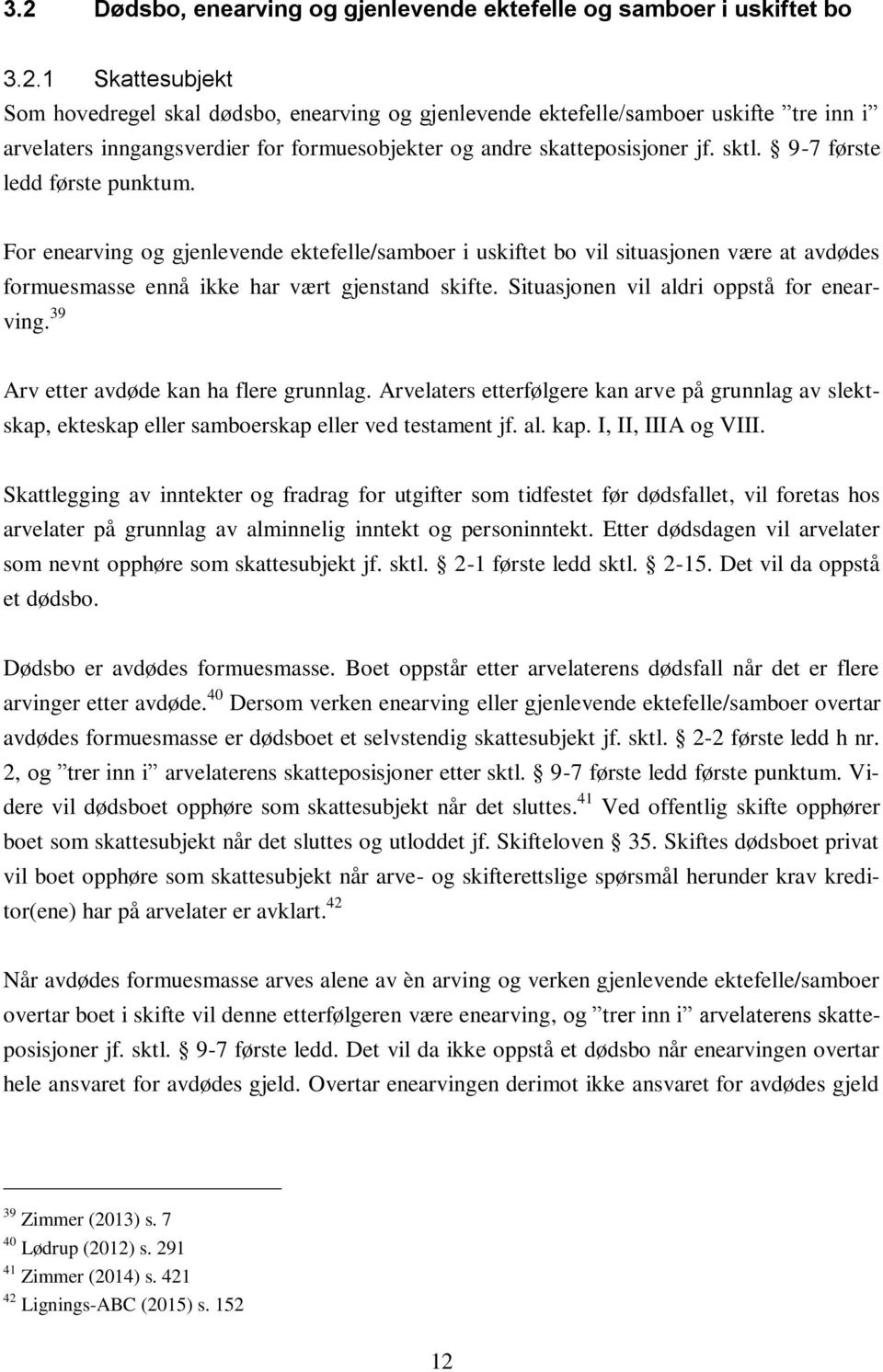 Situasjonen vil aldri oppstå for enearving. 39 Arv etter avdøde kan ha flere grunnlag. Arvelaters etterfølgere kan arve på grunnlag av slektskap, ekteskap eller samboerskap eller ved testament jf. al. kap.