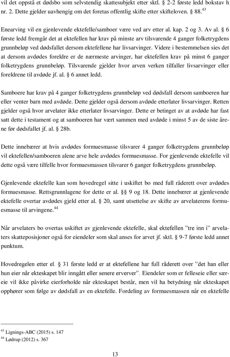 6 første ledd fremgår det at ektefellen har krav på minste arv tilsvarende 4 ganger folketrygdens grunnbeløp ved dødsfallet dersom ektefellene har livsarvinger.