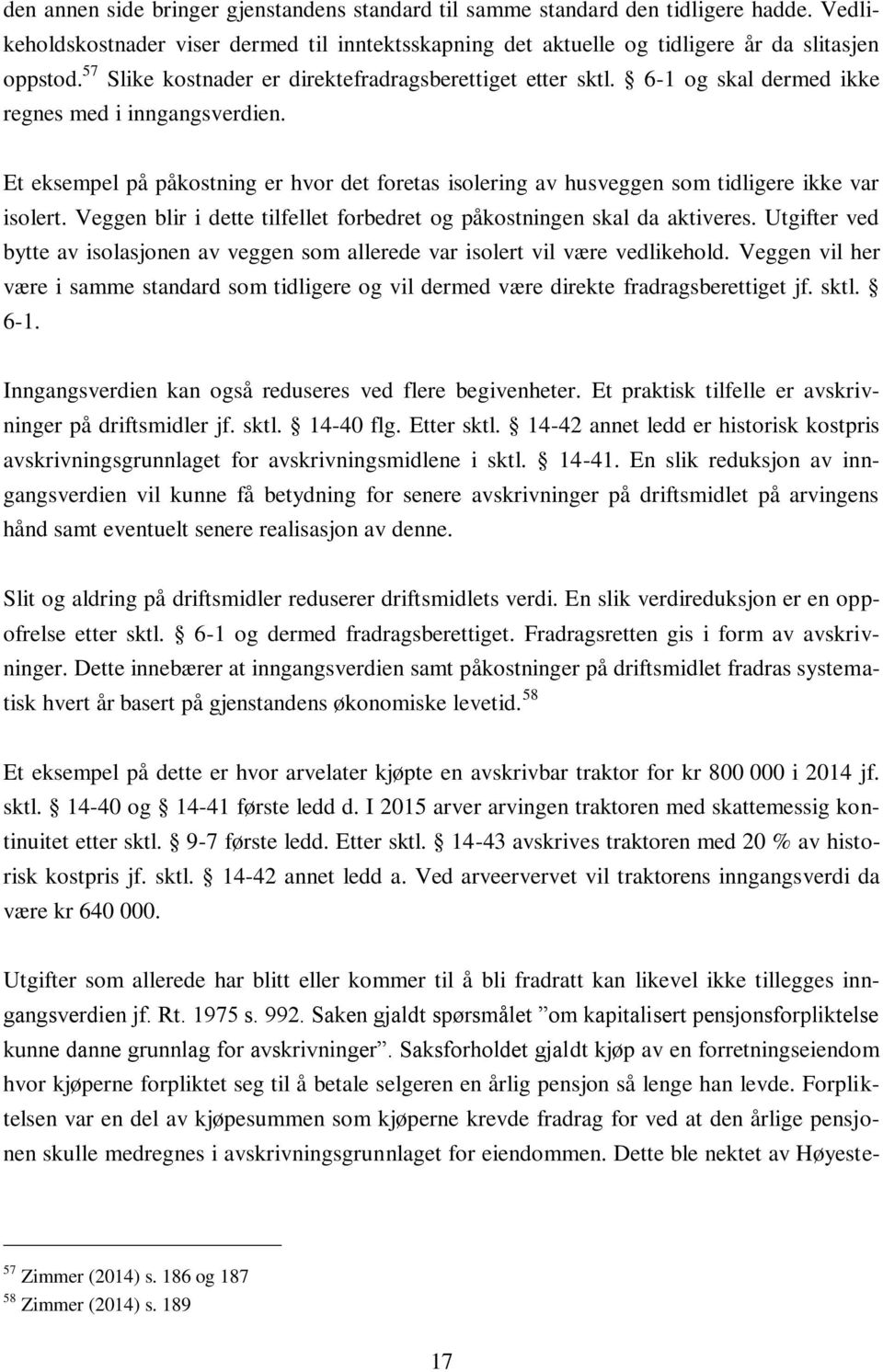 Et eksempel på påkostning er hvor det foretas isolering av husveggen som tidligere ikke var isolert. Veggen blir i dette tilfellet forbedret og påkostningen skal da aktiveres.