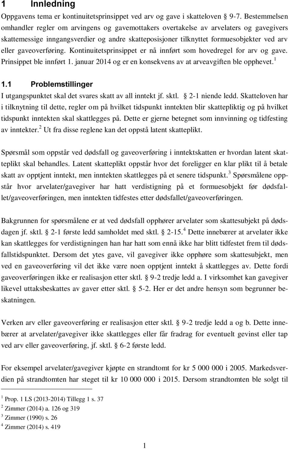 gaveoverføring. Kontinuitetsprinsippet er nå innført som hovedregel for arv og gave. Prinsippet ble innført 1. januar 2014 og er en konsekvens av at arveavgiften ble opphevet. 1 1.