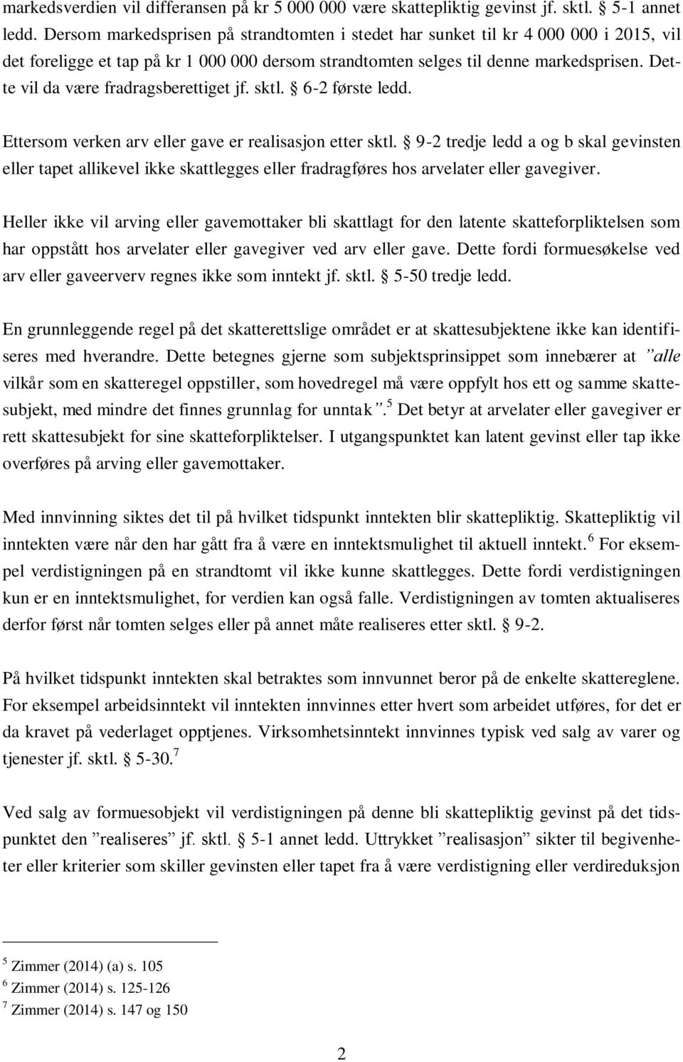 Dette vil da være fradragsberettiget jf. sktl. 6-2 første ledd. Ettersom verken arv eller gave er realisasjon etter sktl.