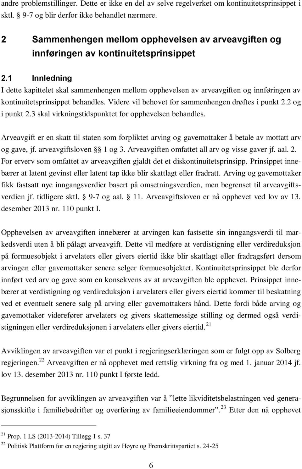 1 Innledning I dette kapittelet skal sammenhengen mellom opphevelsen av arveavgiften og innføringen av kontinuitetsprinsippet behandles. Videre vil behovet for sammenhengen drøftes i punkt 2.