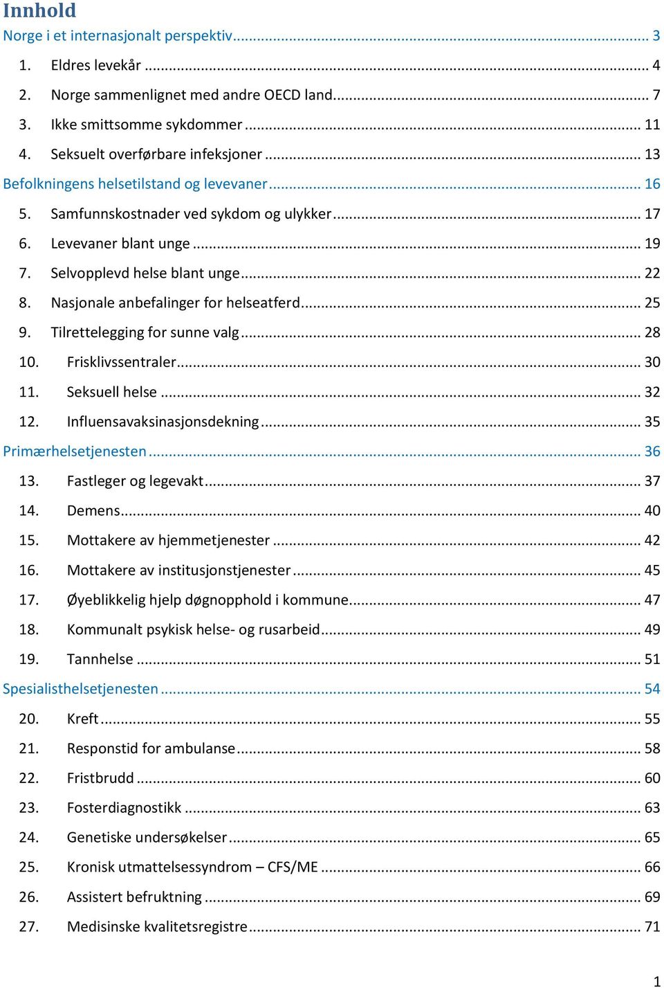 Nasjonale anbefalinger for helseatferd... 25 9. Tilrettelegging for sunne valg... 28 1. Frisklivssentraler... 3 11. Seksuell helse... 32 12. Influensavaksinasjonsdekning... 35 Primærhelsetjenesten.