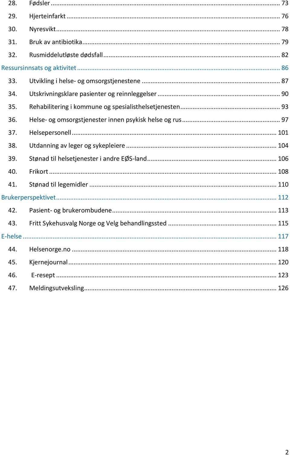 Helse- og omsorgstjenester innen psykisk helse og rus... 97 37. Helsepersonell... 11 38. Utdanning av leger og sykepleiere... 14 39. Stønad til helsetjenester i andre EØS-land... 16 4. Frikort... 18 41.