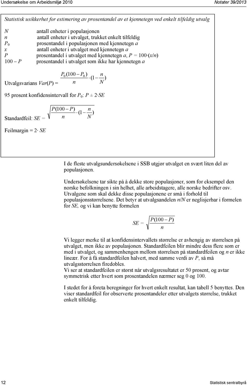 prosentandel i utvalget som ikke har kjennetegn a Utvalgsvarians Var(P) = P0( 100 P0 ) (1 n n N ) 95 prosent konfidensintervall for P 0 : P ± 2 SE Standardfeil: SE = P(100 P) (1 n n N ) Feilmargin =