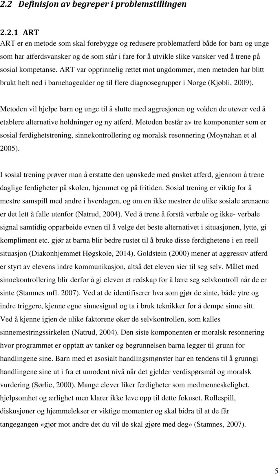 Metoden vil hjelpe barn og unge til å slutte med aggresjonen og volden de utøver ved å etablere alternative holdninger og ny atferd.