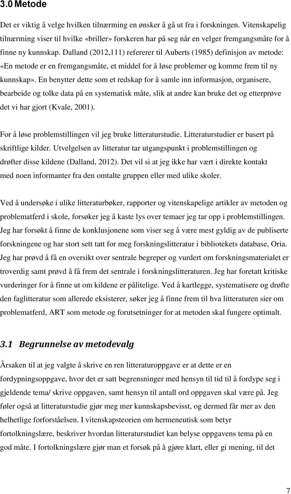 Dalland (2012,111) refererer til Auberts (1985) definisjon av metode: «En metode er en fremgangsmåte, et middel for å løse problemer og komme frem til ny kunnskap».