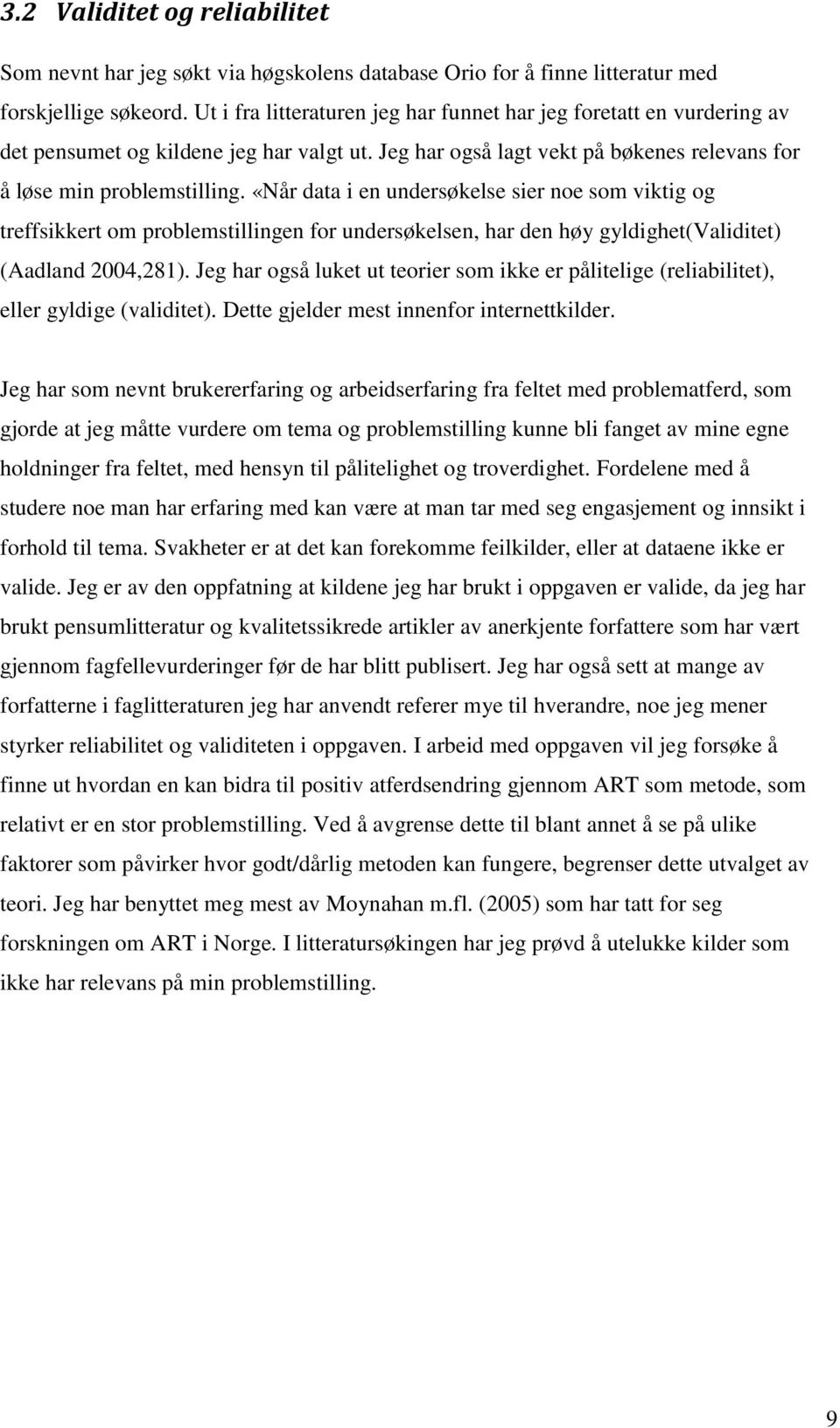 «Når data i en undersøkelse sier noe som viktig og treffsikkert om problemstillingen for undersøkelsen, har den høy gyldighet(validitet) (Aadland 2004,281).