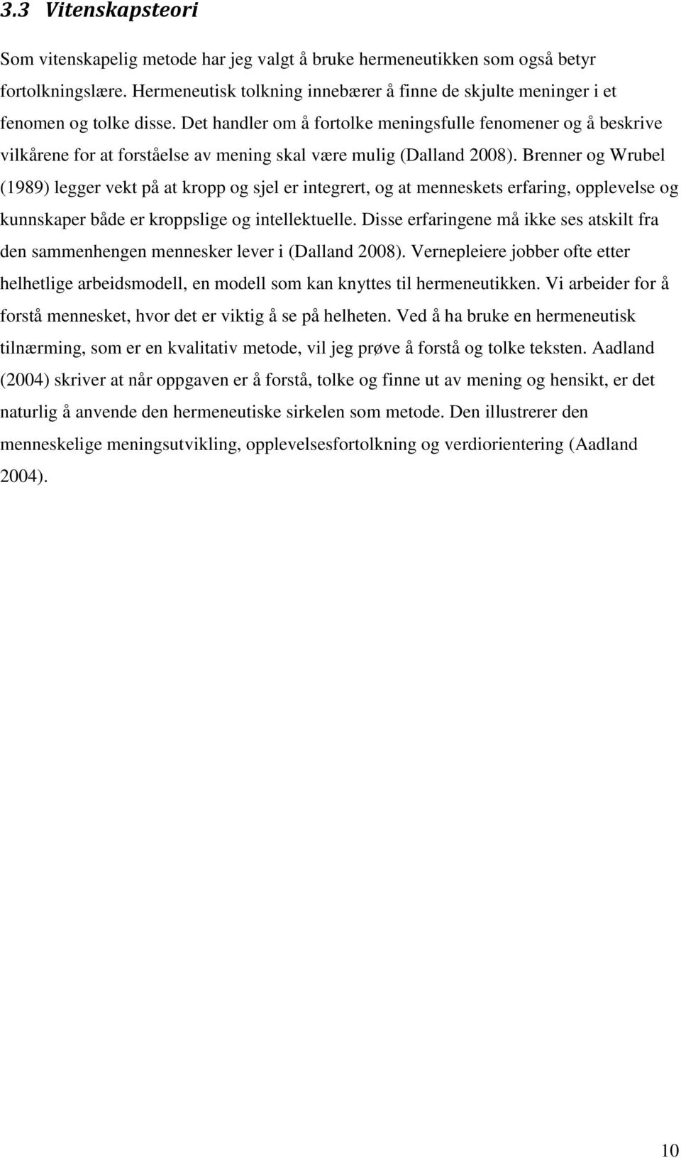 Det handler om å fortolke meningsfulle fenomener og å beskrive vilkårene for at forståelse av mening skal være mulig (Dalland 2008).