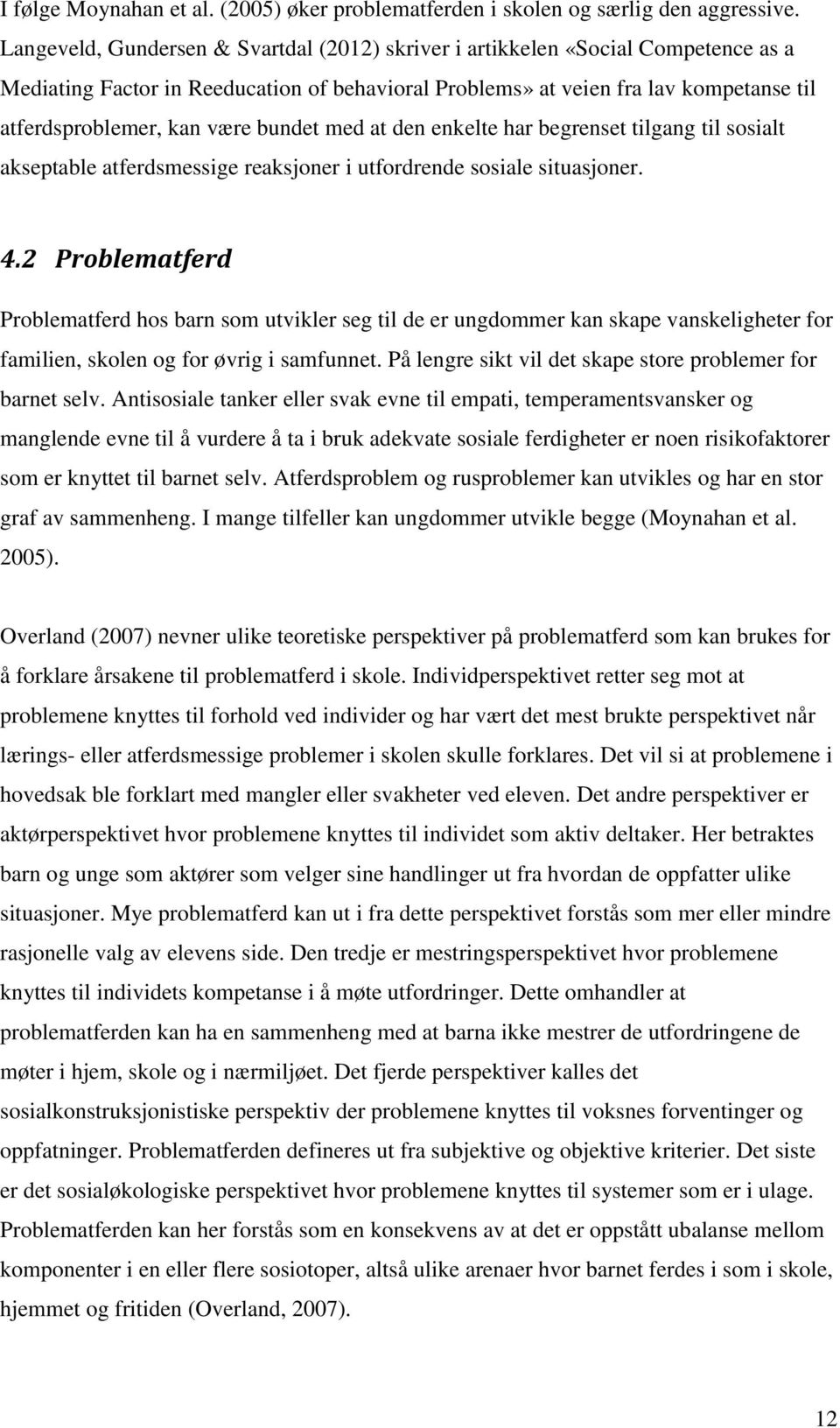 bundet med at den enkelte har begrenset tilgang til sosialt akseptable atferdsmessige reaksjoner i utfordrende sosiale situasjoner. 4.