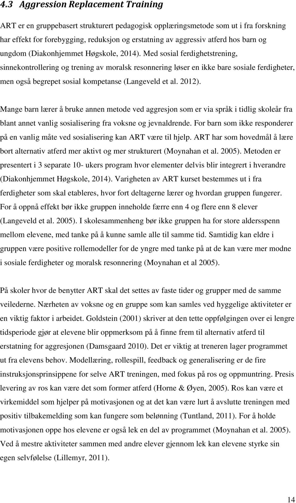 Med sosial ferdighetstrening, sinnekontrollering og trening av moralsk resonnering løser en ikke bare sosiale ferdigheter, men også begrepet sosial kompetanse (Langeveld et al. 2012).